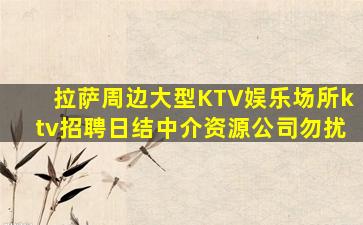 拉萨周边大型KTV娱乐场所ktv招聘日结中介资源公司勿扰